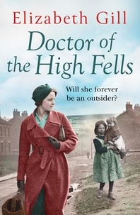 Elizabeth Gill - Doctor of the High Fells - A Gritty Saga About One Woman's Determination to Make a Difference.