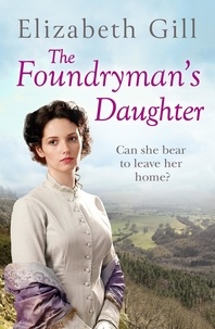 Elizabeth Gill - The Foundryman's Daughter - Can she bear to leave the place she calls home?.