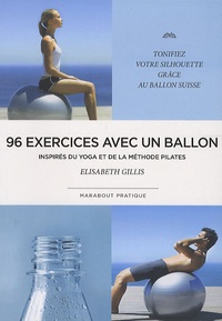 Elizabeth Gillies - 96 exercices avec un ballon - Exercices traditionnels, méthode Pilate et postures de yoga.
