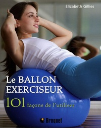 Le ballon exerciseur - 101 Façons de lutiliser, obtenez un corps parfait avec le Pilates, le yoga et bien plus.pdf