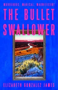 Elizabeth Gonzalez James - The Bullet Swallower.
