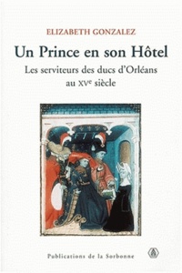 Elizabeth Gonzalez - Un Prince en son Hôtel - Les serviteurs des ducs d'Orléans au XVe siècle. 1 Cédérom