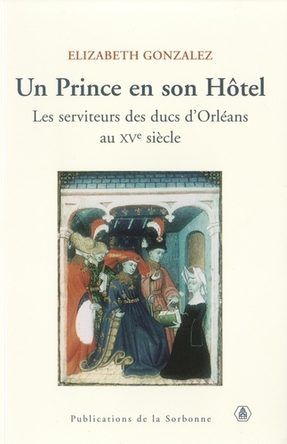 Un Prince en son Hôtel. Les serviteurs des ducs d'Orléans au XVe siècle