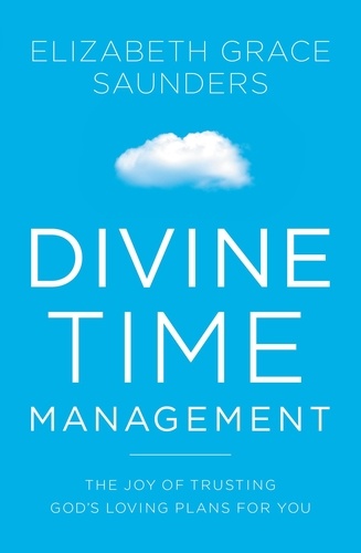 Divine Time Management. The Joy of Trusting God's Loving Plans for You