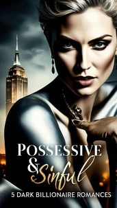 Possessive &amp; Sinful: 5 Dark Billionaire Romances