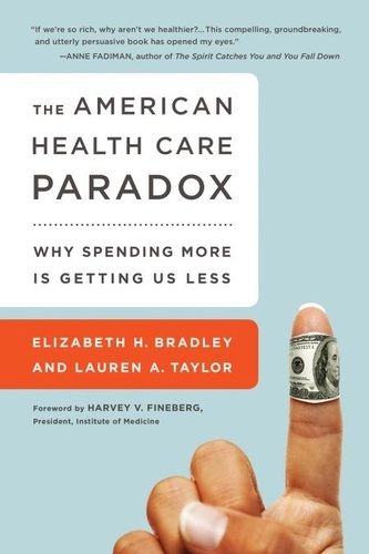 The American Health Care Paradox. Why Spending More is Getting Us Less