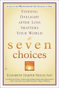 Elizabeth Harper Neeld - Seven Choices - Finding Daylight after Loss Shatters Your World.