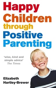 Elizabeth Hartley-Brewer - Happy Children Through Positive Parenting.