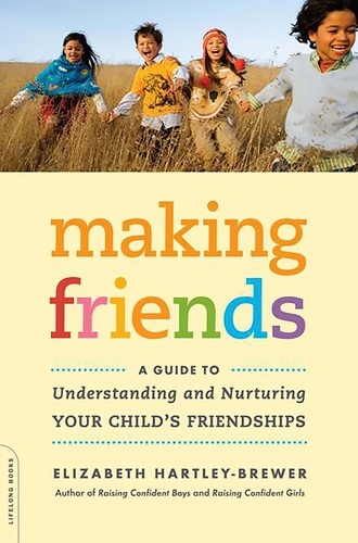 Making Friends. A Guide to Understanding and Nurturing Your Child's Friendships