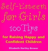 Elizabeth Hartley-Brewer - Self Esteem For Girls - 100 Tips for Raising Happy and Confident Children.