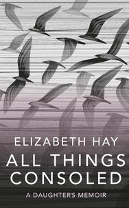 Elizabeth Hay - All Things Consoled.
