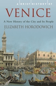 Elizabeth Horodowich - A Brief History of Venice.