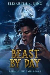  Elizabeth K. King - Beast By Day - Horrific Fairy Tales, #2.