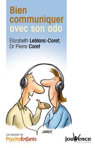 Elizabeth Leblanc-Coret et Pierre Coret - Bien communiquer avec son ado.