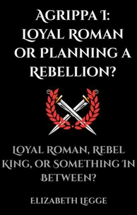 Agrippa I: Loyal Roman or Planning a Rebellion?