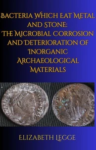 Bacteria Which Eat Metal and Stone:  The Microbial Corrosion and Deterioration of Inorganic Archaeological Materials