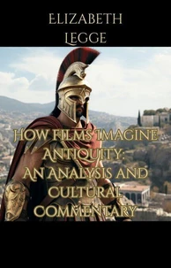 How Films Imagine Antiquity:  An Analysis and Cultural Commentary