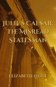 Julius Caesar: The Misread Statesman