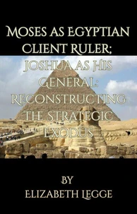 Moses as Egyptian Client Ruler; Joshua as His General: Reconstructing the Strategic Exodus