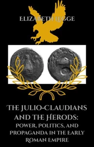 The Julio-Claudians and the Herods: Power, Politics, and Propaganda in the Early Roman Empire