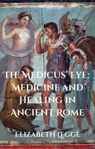 The Medicus’ Eye: Medicine and Healing in Ancient Rome