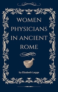  Elizabeth Legge - Woman Physicians in Ancient Rome.
