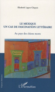 Elizabeth Legros Chapuis - Le Mexique, un cas de fascination littéraire - Au pays des chiens morts.