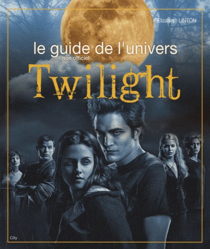 Elizabeth Linton - Le guide de l'univers Twilight.