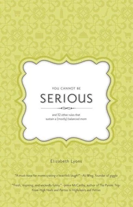 You Cannot Be Serious: and 32 Other Rules that Sustain a (Mostly) Balanced Mom