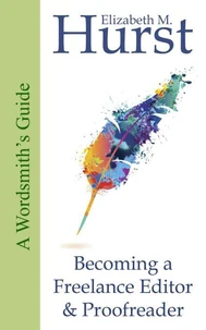 The Wordsmith's Guide to Becoming a Freelance Editor &amp; Proofreader