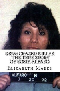  Elizabeth Marks - Drug Crazed Killer : The True Story of Rosie Alfaro.