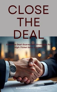Close the Deal: Guaranteed Strategies for High-Ticket Sales Success