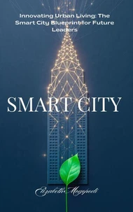 Innovating Urban Living: The Smart City Blueprint for Future Leaders