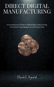 Innovations in Direct Digital Manufacturing: Transforming Design and Production