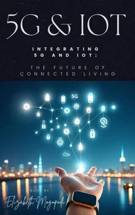 Integrating 5G and IoT: The Future of Connected Living