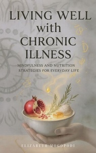 Téléchargez l'ebook gratuitement en pdf Living Well with Chronic Illness: Mindfulness and Nutrition Strategies for Everyday Resilience 9798230102397