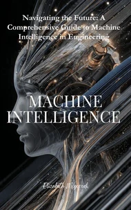 Navigating the Future: A Comprehensive Guide to Machine Intelligence in Engineering