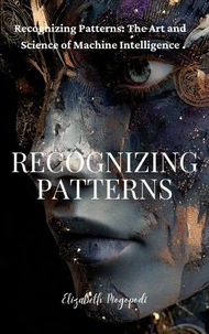 Recognizing Patterns: The Art and Science of Machine Intelligence