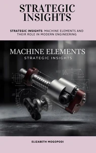 Strategic Insights: Machine Elements and Their Role in Modern Engineering