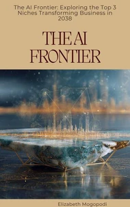 The AI Frontier: Exploring the Top 3 Niches Transforming Business in 2038