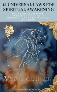The Cosmic Blueprint: Understanding the 12 Universal Laws for Spiritual Awakening