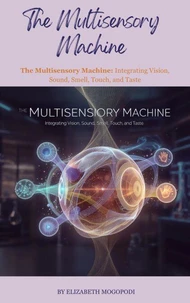 The Multisensory Machine: Integrating Vision, Sound, Smell, Touch, and Taste