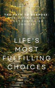 The Path to Purpose: Navigating Life's Most Fulfilling Choices
