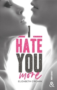 Elizabeth O'Roark - I Hate You More - Après "Bad Girl, Sexy Boy" la nouvelle romance New Adult d'Elizabeth O'Roark.