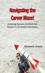 Navigating the Career Maze:  Achieving Success and Work-Life Balance in the Modern Workplace