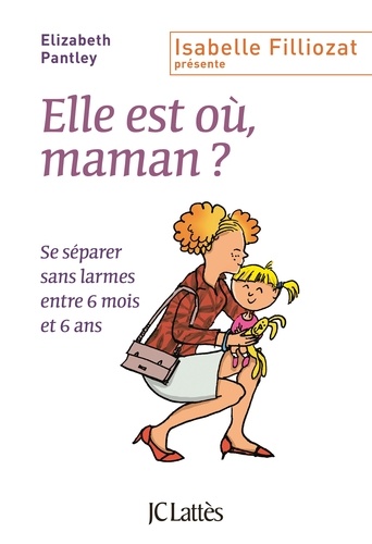 Elle est où, maman ?. Se séparer sans larmes entre 6 mois et 6 ans