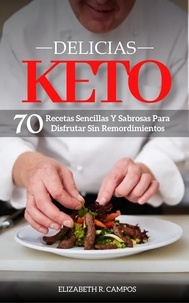  Elizabeth R. Campos - Delicias Keto: Recetas Sencillas Y Sabrosas Para Disfrutar Sin Remordimientos.