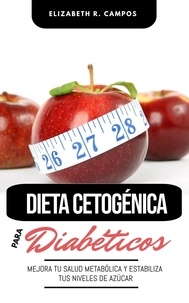  Elizabeth R. Campos - Dieta Cetogénica Para Diabéticos: Mejora Tu Salud Metabólica Y Estabiliza Tus Niveles De Azúcar.