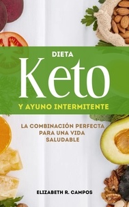  Elizabeth R. Campos - Dieta Keto Y Ayuno Intermitente: La Combinación Perfecta Para Una Vida Saludable.