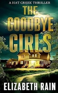  Elizabeth Rain - Goodbye Girls - A Hat Creek Thriller, #4.